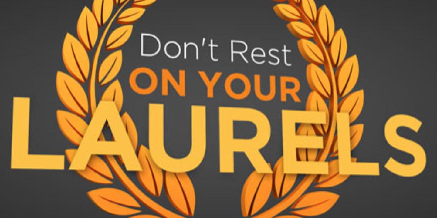 No Resting on Your Laurels