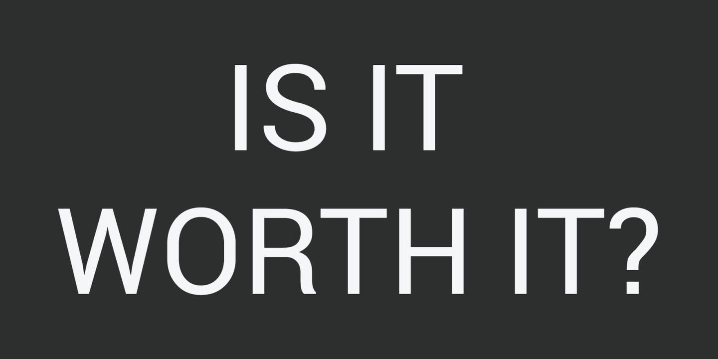 Is It Worth It?