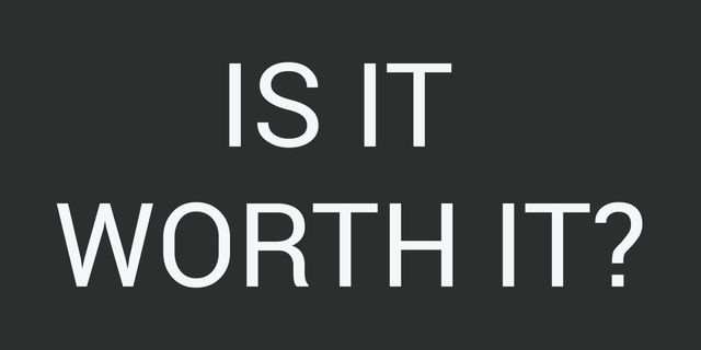 Is It Worth It?