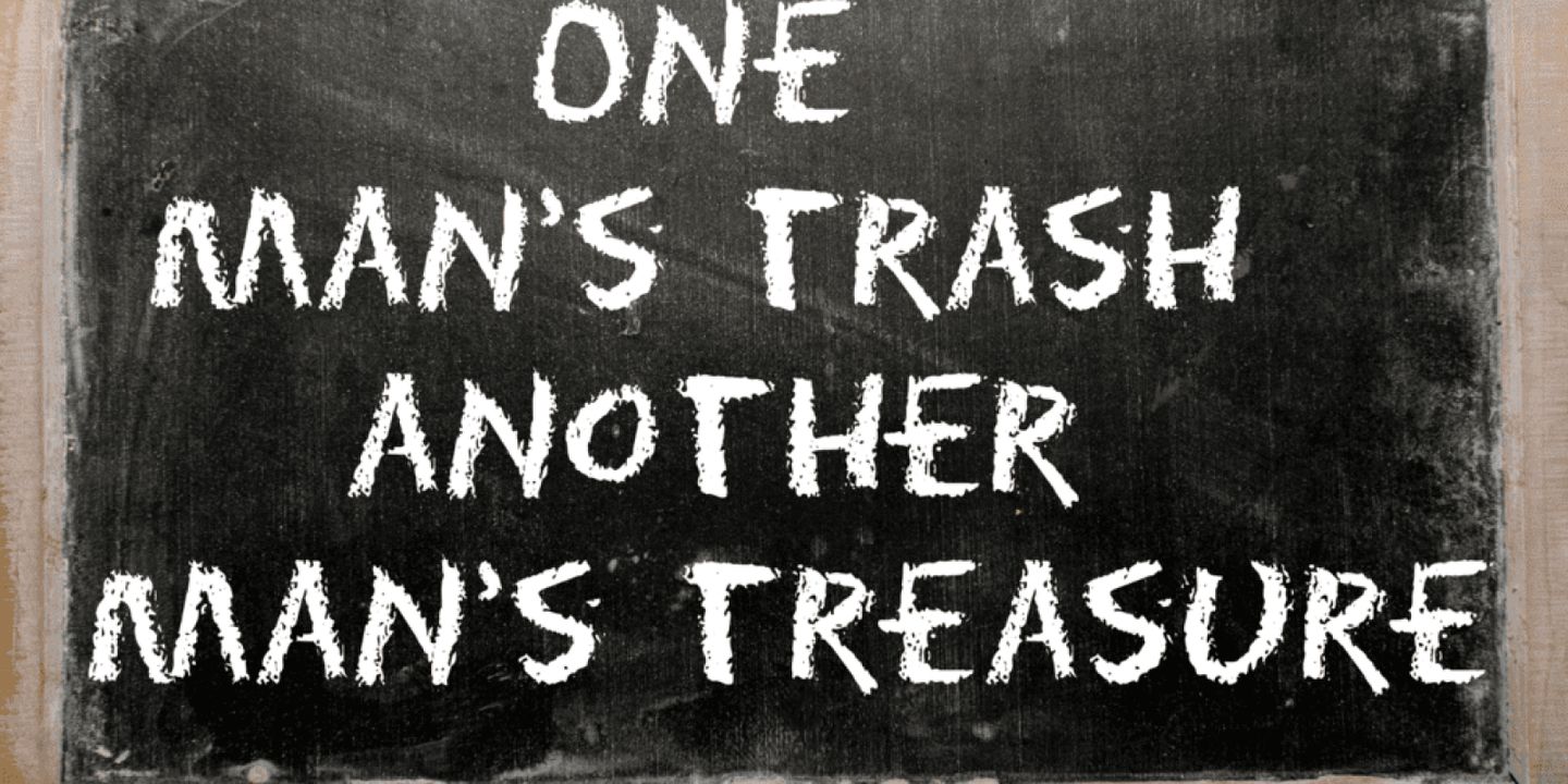 One man’s trash is another man’s treasure